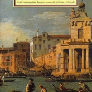 La dogana nella storia. Profili storici di politica doganale e commerciale in Europa e nel mondo Ultime Pezzi