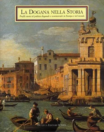 La dogana nella storia. Profili storici di politica doganale e commerciale in Europa e nel mondo Ultime Pezzi
