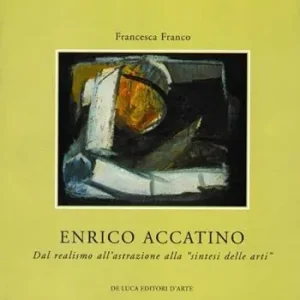 Enrico Accatino. Dal realismo all‘astrazione alla «sintesi delle arti» Subito Disponibile