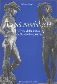 Sconto «La più mirabil cosa». Teoria della statua da Donatello a Rodin. Ediz. illustrata