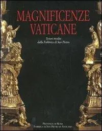 Offerta Lampo Magnificenze vaticane. Tesori inediti dalla fabbrica di San Pietro. Catalogo della mostra (Roma, 12 marzo-25 magio 2008). Ediz. illustrata