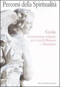 Offerta Limitata Percorsi della spiritualità. Guida al patrimonio religioso dei Castelli Romani e Prenestini. Ediz. illustrata
