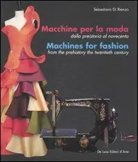 Nuovo Arrivo Macchine per la moda dalla Preistoria al Novecento-Machines for fashion from the Prehistory the Twentieth Century. Ediz. illustrata