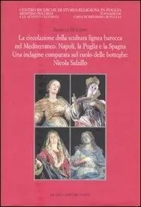 La circolazione della scultura lignea barocca nel Mediterraneo. Napoli, la Puglia e la Spagna. Una indagine comparata sul ruolo delle botteghe Nicola Salzillo. Ediz. illustrata Ultime Pezzi