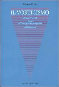 Il vorticismo. Londra 1912-15. Storia dell‘avanguardia antagonista del futurismo. Ediz. illustrata Saldi