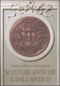 Promozione Esclusiva Palazzo Colonna. Appartamenti. Sculture antiche e dall‘antico. Ediz. illustrata