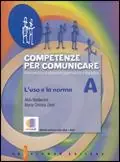 Competenze per comunicare. Tomo A L‘uso e la norma. Per le Scuole superiori. Con espansione online Novità