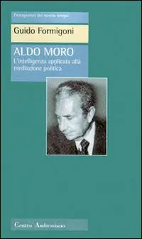 Aldo Moro. L‘intelligenza applicata alla meditazione politica Vendita Finale