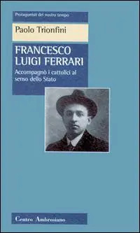 Francesco Luigi Ferrari. Accompagnò i cattolici al senso dello Stato Soddisfatti O Rimborsati