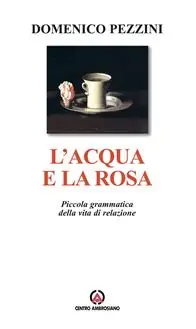 L‘ acqua e la rosa. Piccola grammatica della vita di relazione Occasione Imperdibile