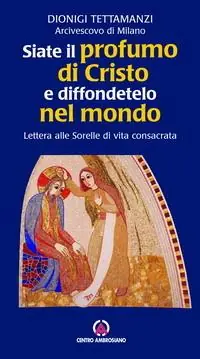Siate il profumo di Cristo e diffondetelo nel mondo. Lettera alle Sorelle di vita consacrata Ordina Subito