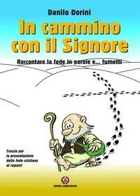 Sconto In cammino con il Signore. Raccontare la fede in parole e... fumetti. Traccia per la presentazione della fede cristiana ai ragazzi