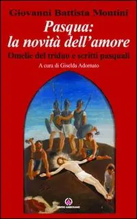 Pasqua la novità dell‘amore. Omelie del triduo e scritti pasquali Prezzo Scontato