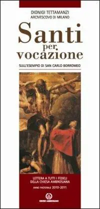 Santi per vocazione. Sull‘esempio di San Carlo Borromeo. Lettera a tutti i fedeli della Chiesa Ambrosiana. Anno Pastorale 2010-2011 Direttamente Dal Produttore
