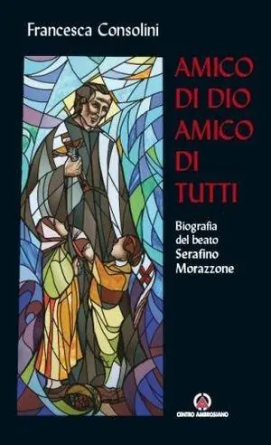 Amico di Dio amico di tutti. Biografia del beato Serafino Morazzone Prezzo Conveniente