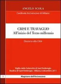 Crisi e travaglio . All‘inizio del Terzo millennio. Discorso alla città per la vigilia di S. Ambrogio 2011 Esclusivo