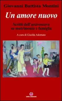Un amore nuovo. Scritti dell‘arcivescovo su matrimonio e famiglia Must-Have
