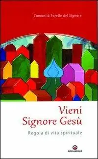 Popolare Vieni Signore Gesù. Regola di vita spirituale