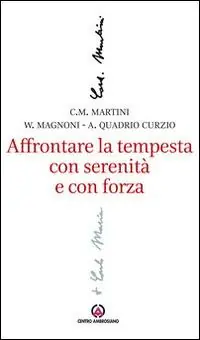 Affrontare la tempesta con serenità e con forza. L‘attenzione al sociale e al lavoro nel magistero di Carlo Maria Martini Prezzo Scontato