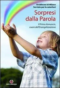 Sorpresi dalla parola. Il Primo Annuncio, cuore dell‘Evangelizzazione Occasione Imperdibile