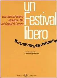 Un festival libero. Una storia del cinema attraverso i film del festival di Locarno (Milano, 28 settembre-10 ottobre 2004) Compra Adesso