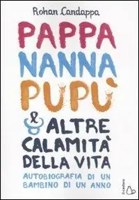 Pappa, nanna, pupù e altre calamità della vita. Autobiografia di un bambino di un anno Prezzo Di Fabbrica