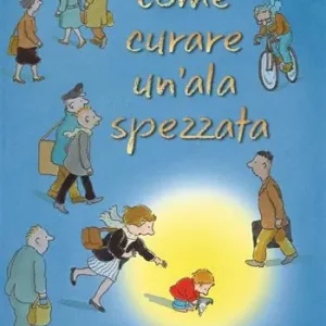 Come curare un‘ala spezzata. Ediz. illustrata Ultimissimo Modello