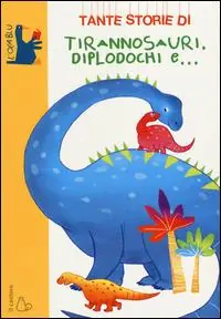 Tante storie di tirannosauri, diplodochi e.... Ediz. illustrata Direttamente Dal Produttore