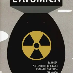 L‘ atomica. La corsa per costruire (e rubare) l‘arma più pericolosa del mondo Prezzo Ridotto