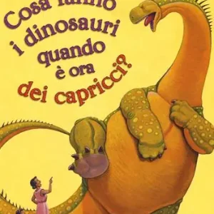 Nuovo Arrivo Cosa fanno i dinosauri quando è ora dei capricci? Ediz. illustrata