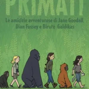 Primati. Le amicizie avventurose di Jane Goodall, Dian Fossey e Biruté Galdikas Di Tendenza