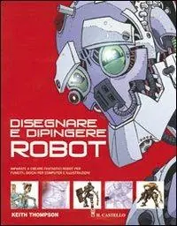 Compra Oggi Stesso Disegnare e dipingere robot. Ediz. illustrata
