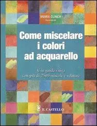 Affare Come miscelare i colori ad acquarello. Ediz. illustrata