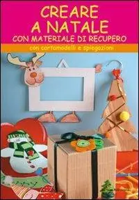 Vendita Finale Creare a Natale. Con cartamodelli e spiegazioni. Ediz. illustrata