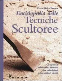 Ultime Pezzi Enciclopedia delle tecniche scultoree. Ediz. illustrata