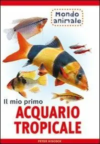 Popolare Il mio primo acquario tropicale. Ediz. illustrata