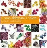 Ultima Occasione Come abbinare i colori nei lavori con le perline. Ediz. illustrata