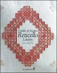 Guida al ricamo reticello liberty. Ediz. illustrata Prezzo Conveniente