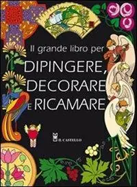 Prezzo Ridotto Il grande libro dei modelli per dipingere, decorare e ricamare. Ediz. illustrata