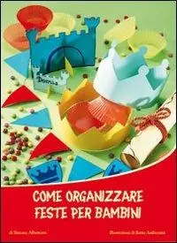A Buon Prezzo Come organizzare feste per bambini. Ediz. illustrata