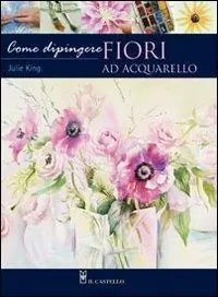 Compra Adesso Come dipingere i fiori. Acquarello. Ediz. illustrata
