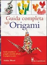 Guida completa agli origami. Ediz. illustrata Reso Gratuito