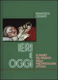 Ieri e oggi. Le radici del passato nella psicopatologia attuale Offerta Lampo