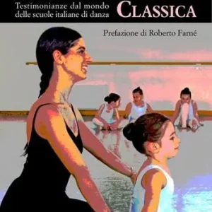 Spedito Oggi A scuola di danza classica. Testimonianze dal mondo delle scuole italiane di danza