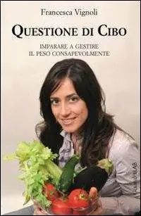 Questione di cibo. Imparare a gestire il peso consapevolmente Ultimissimo Modello