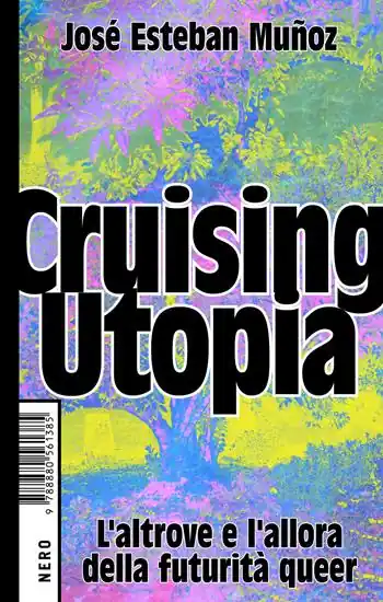 Spedizione Espresso Cruising Utopia. L‘altrove e l‘allora della futurità queer