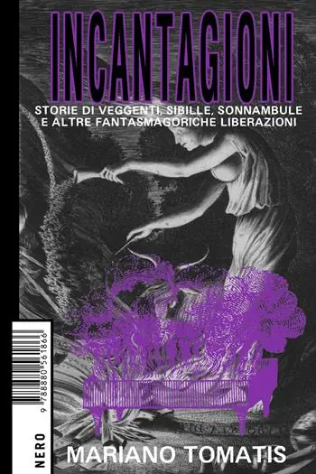 Incantagioni. Storie di veggenti, sibille, sonnambule e altre fantasmagoriche liberazioni Prezzo Basso