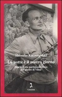 La notte è il nostro giorno. Diario di un partigiano ebreo del ghetto di Vilna Direttamente Dal Produttore