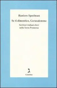 Se ti dimentico Gerusalemme. Scrittori italiani ebrei nella Terra Promessa Novità