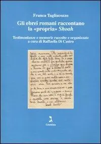 Più Venduto Gli ebrei romani raccontano la «propria» Shoah. Testimonianze e memorie raccolte e organizzate